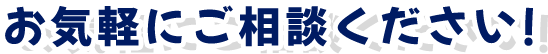 お気軽にご相談ください!